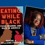 Book Cover on the left titled "Eating While Black: Food Shaming and Race in America" with author, Psyche Williams-Forson, pictured on the right